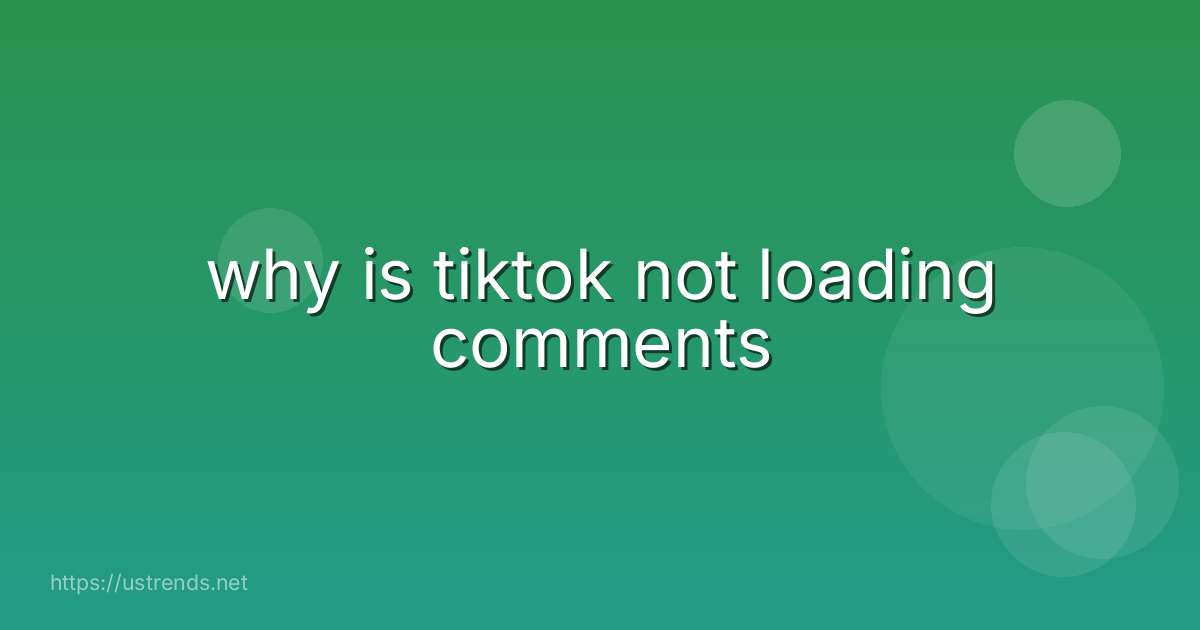 why is tiktok not loading comments