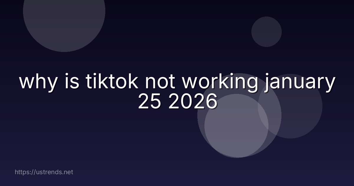 why is tiktok not working january 25 2026