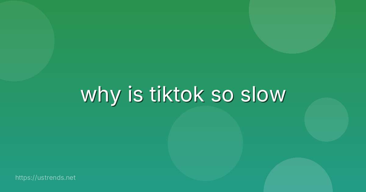 why is tiktok so slow