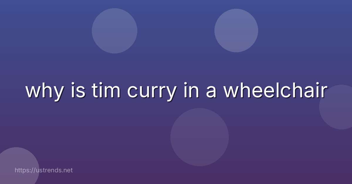 why is tim curry in a wheelchair