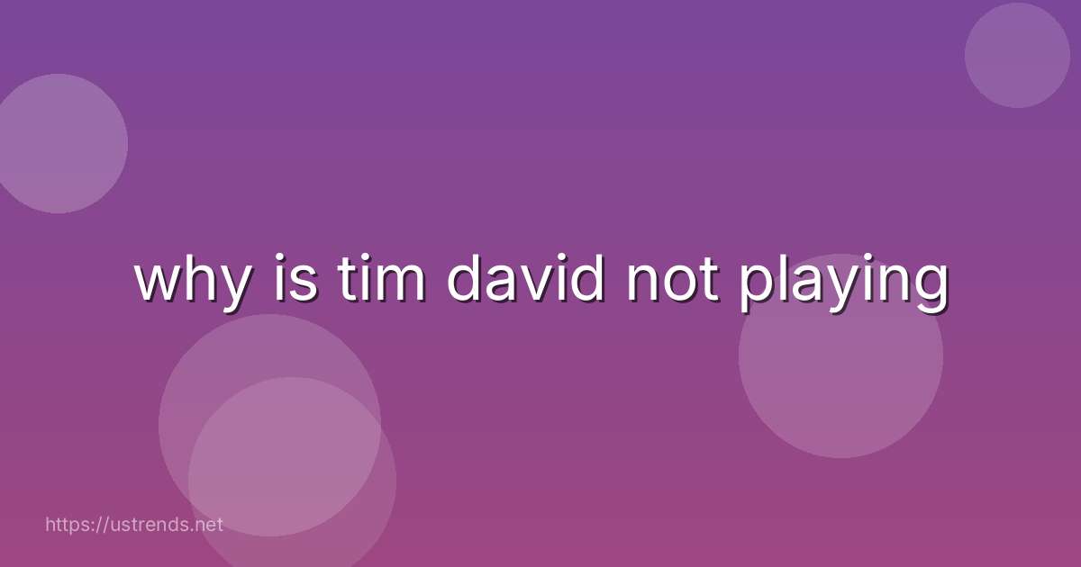 why is tim david not playing