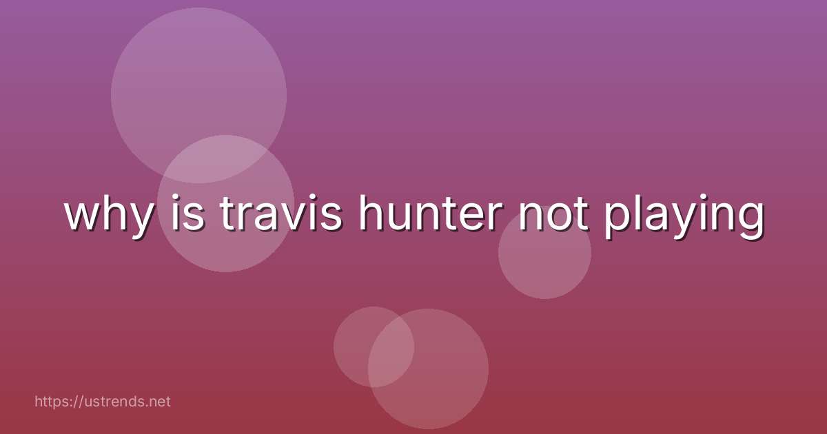 why is travis hunter not playing