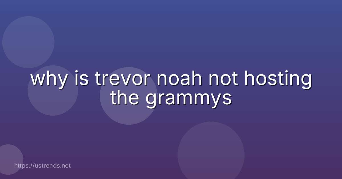 why is trevor noah not hosting the grammys