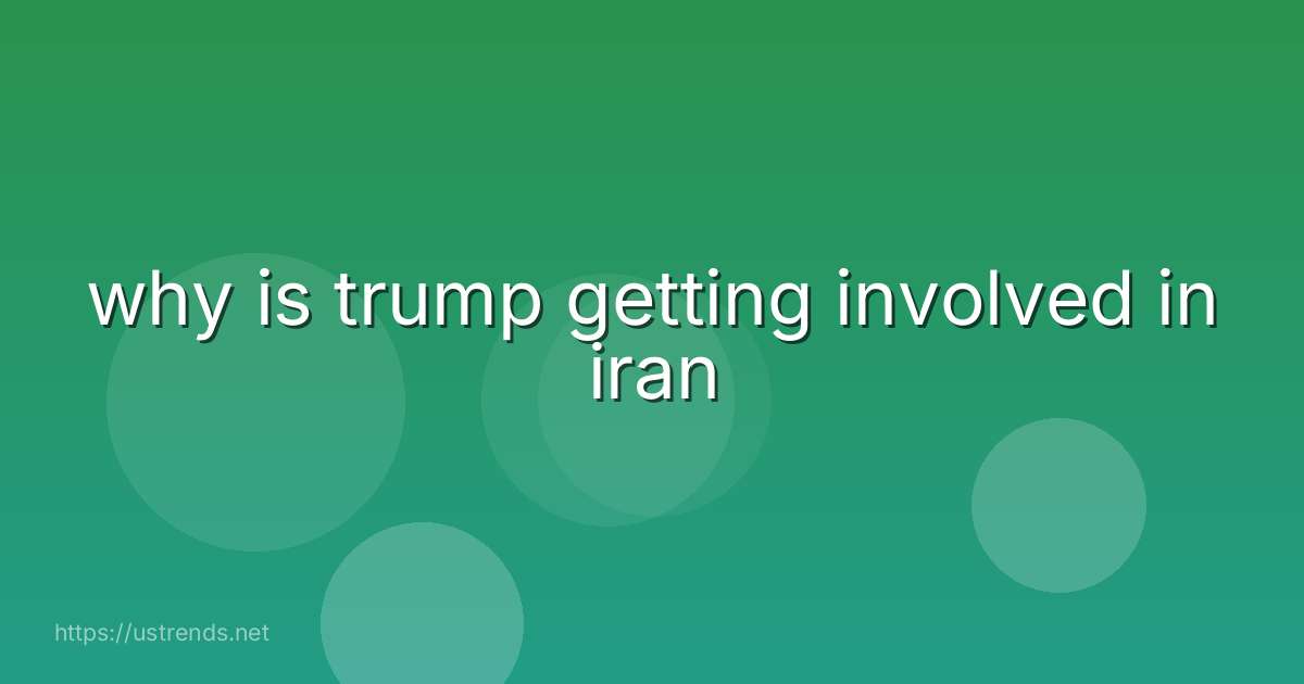 why is trump getting involved in iran