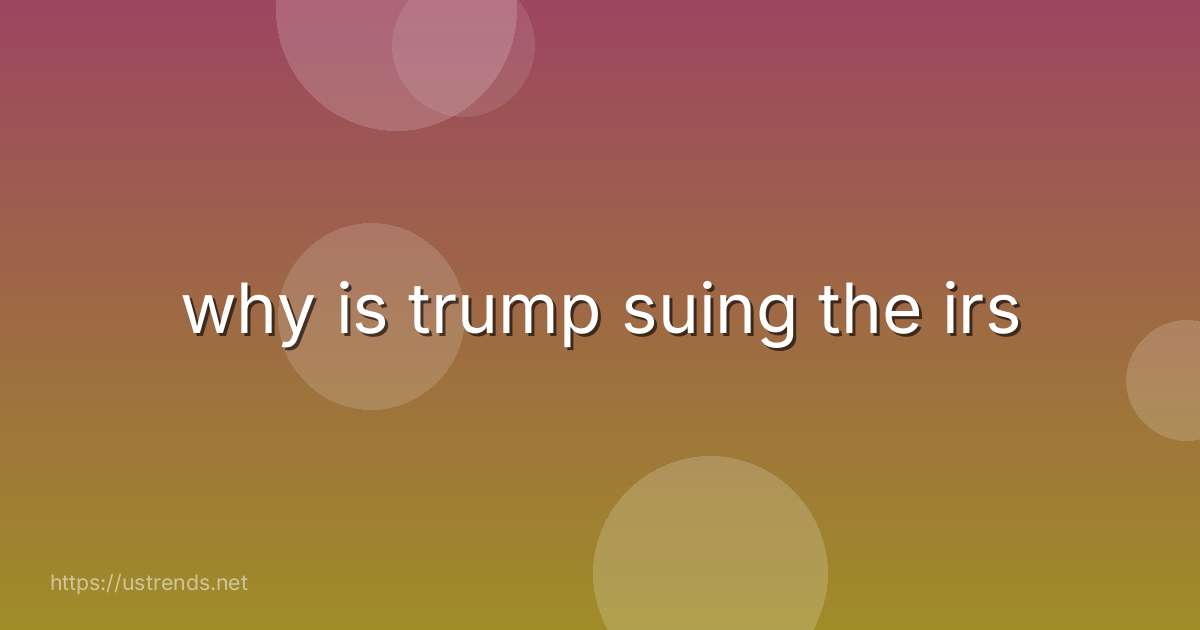 why is trump suing the irs
