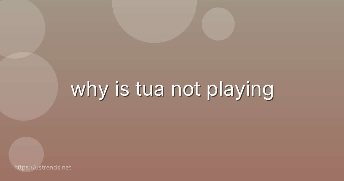 why is tua not playing