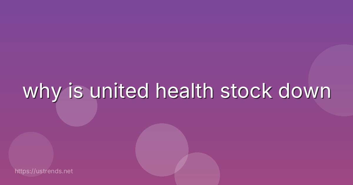 why is united health stock down