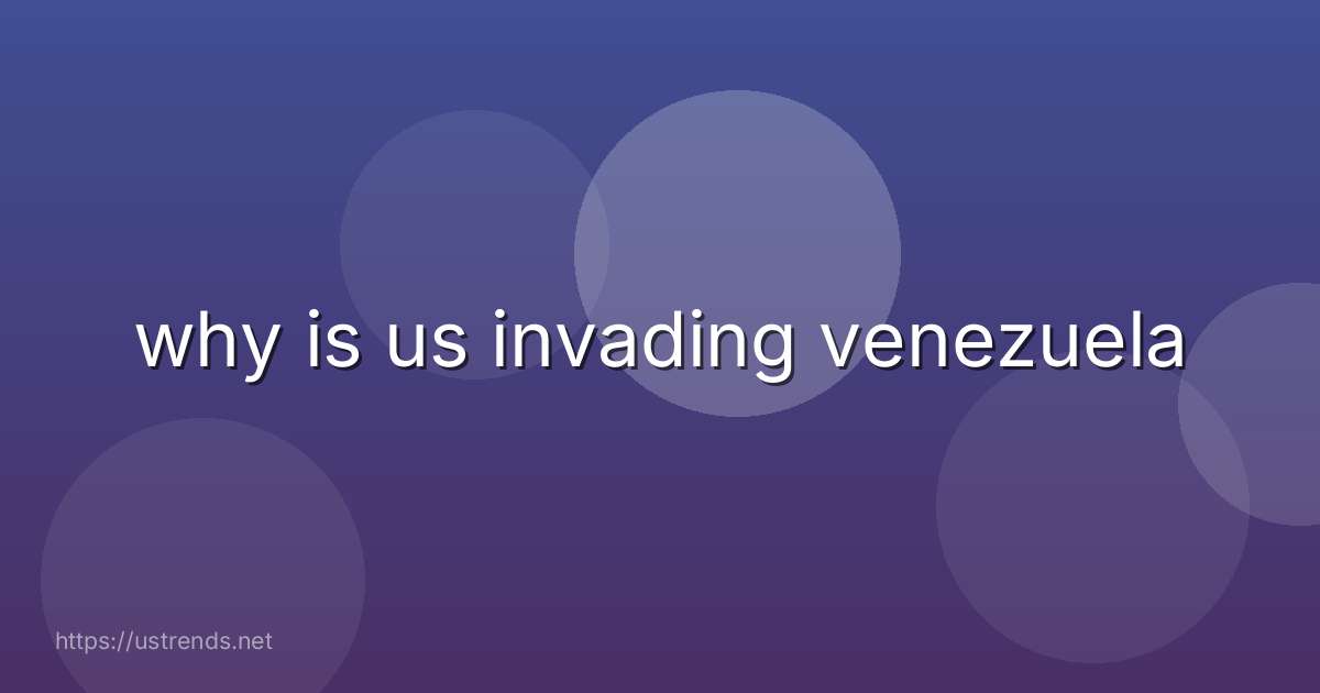 why is us invading venezuela