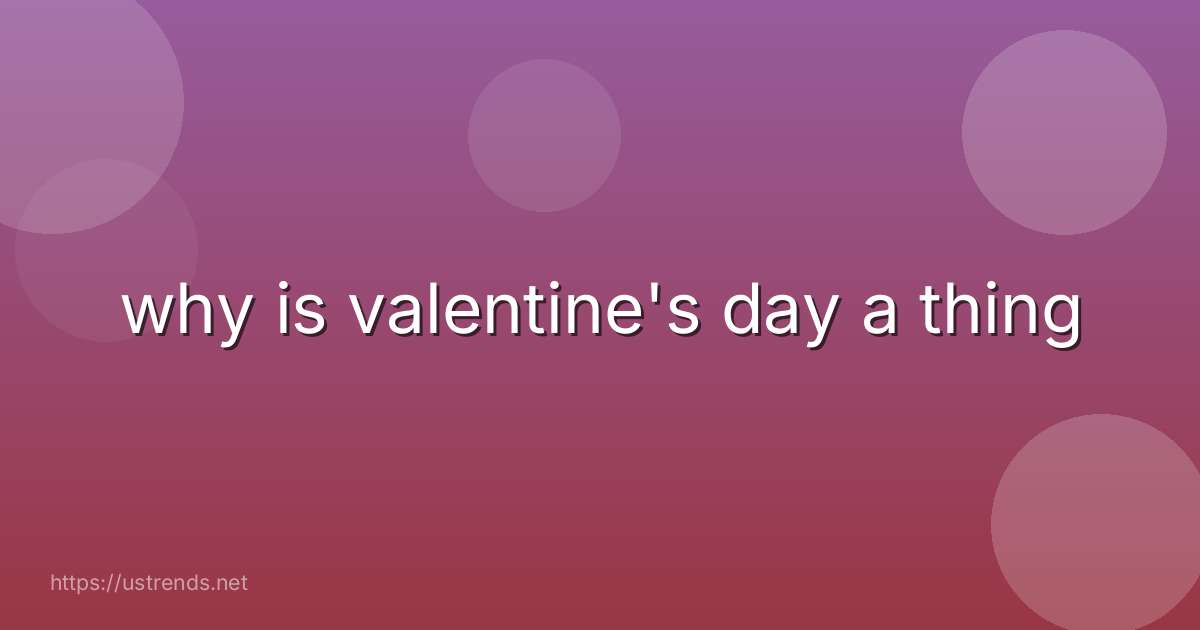 why is valentine's day a thing