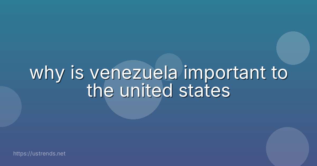 why is venezuela important to the united states