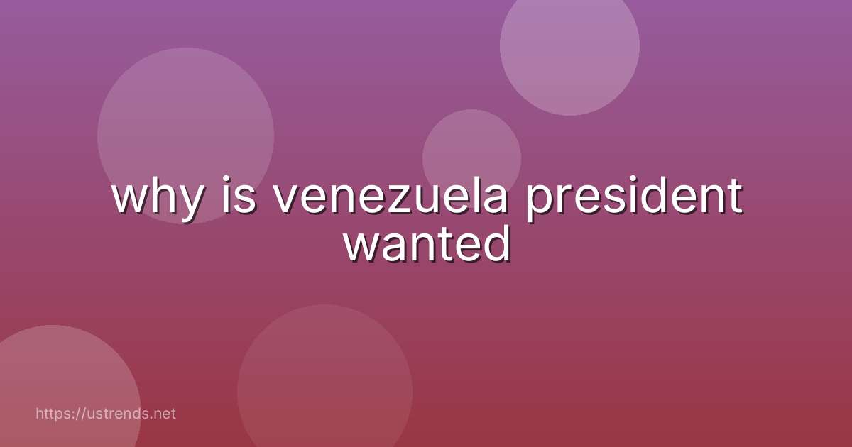 why is venezuela president wanted