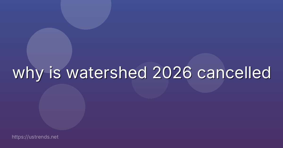 why is watershed 2026 cancelled