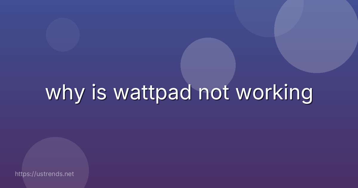 why is wattpad not working