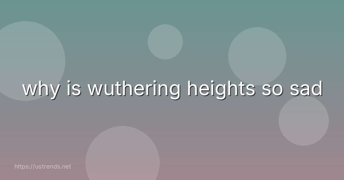 why is wuthering heights so sad