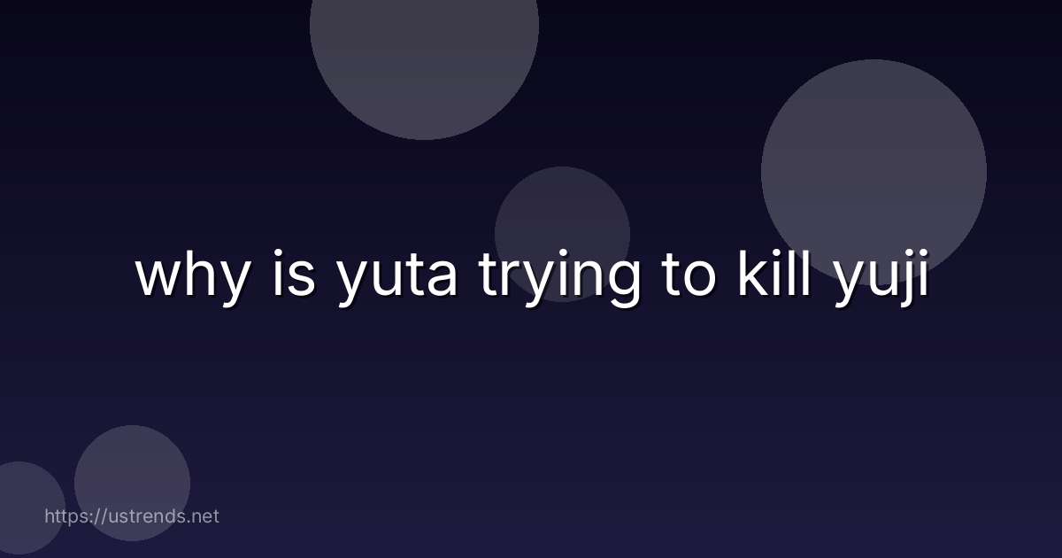 why is yuta trying to kill yuji