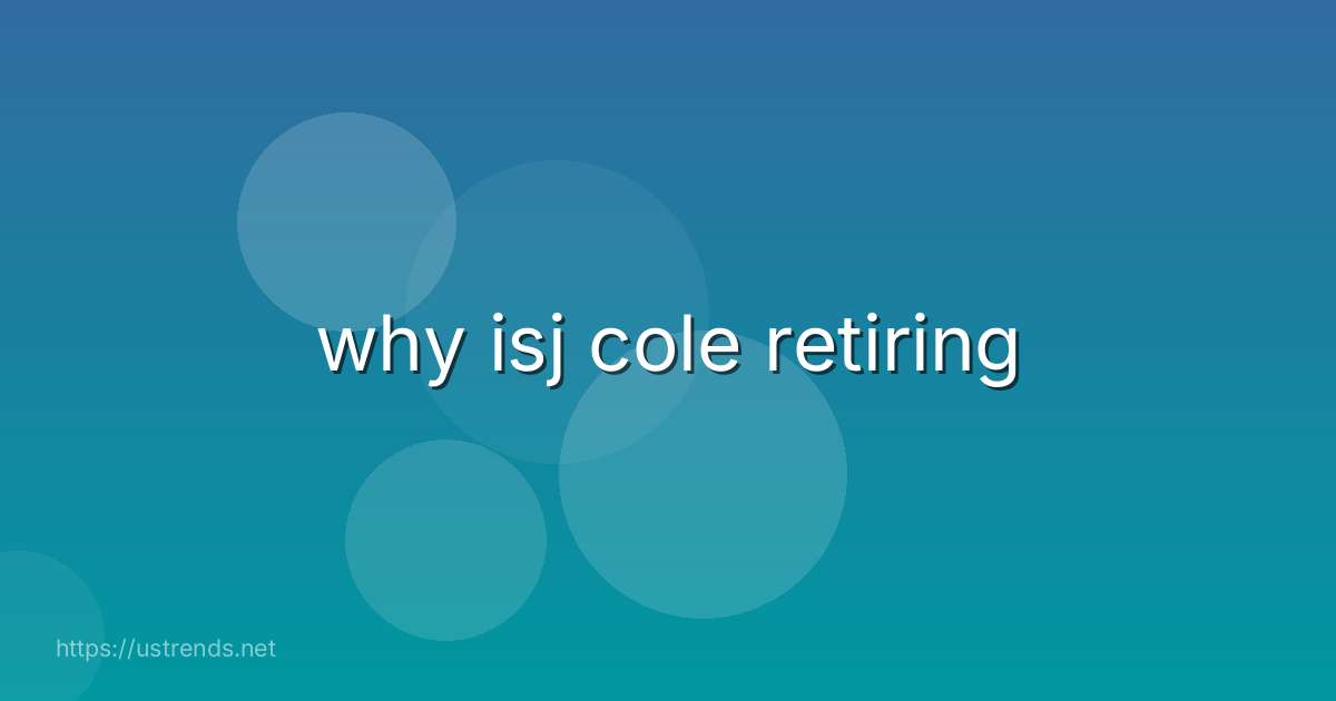 why isj cole retiring