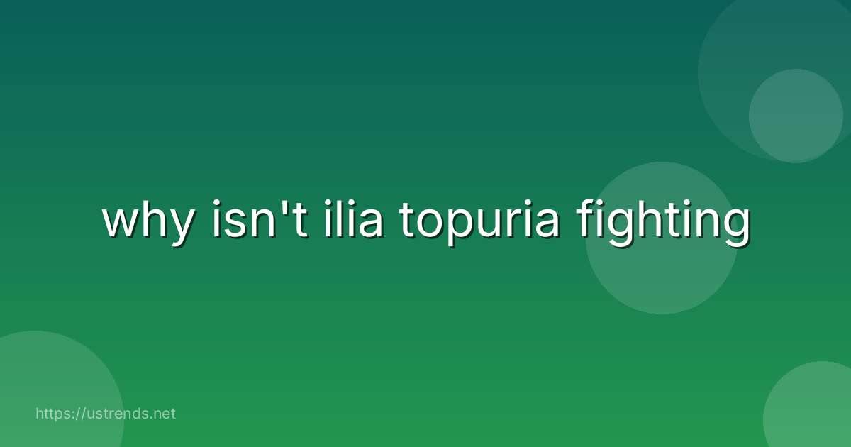 why isn't ilia topuria fighting
