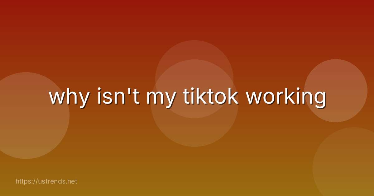 why isn't my tiktok working