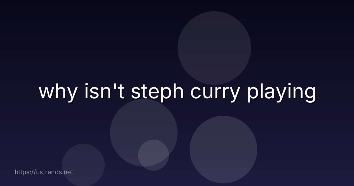 why isn't steph curry playing
