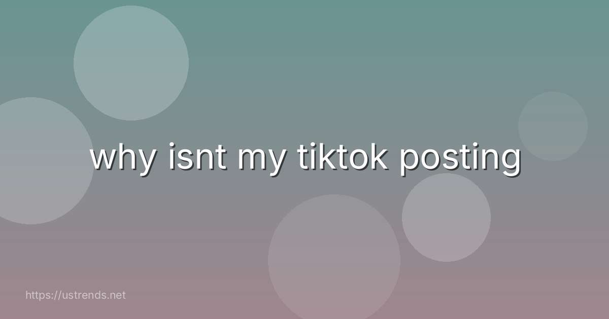 why isnt my tiktok posting