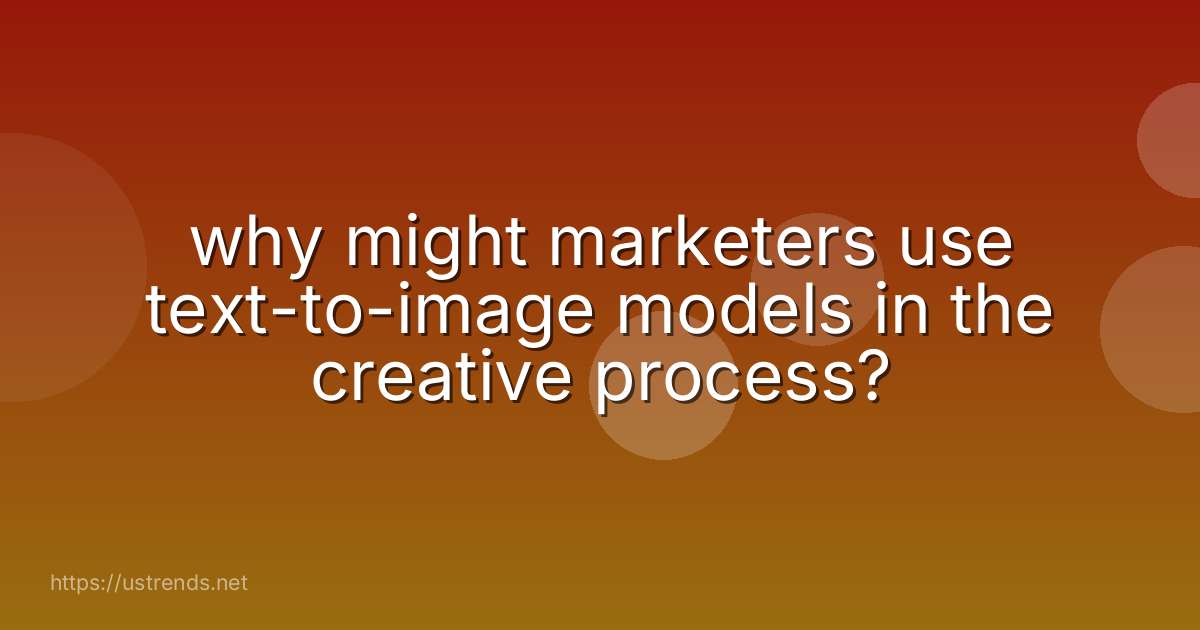 why might marketers use text-to-image models in the creative process?