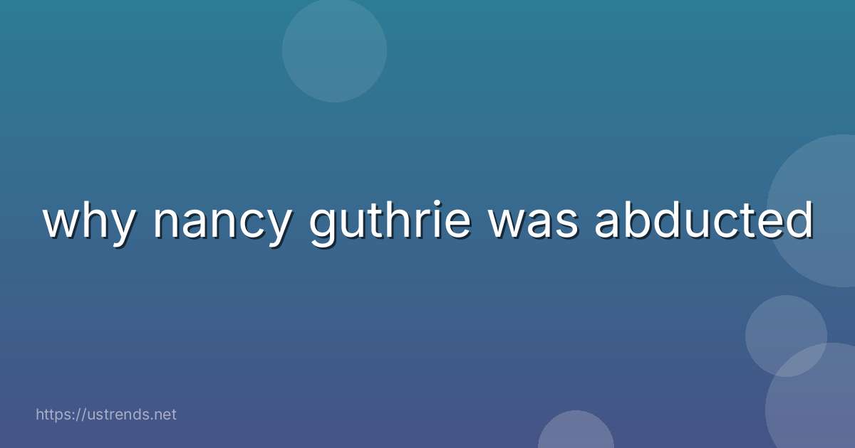 why nancy guthrie was abducted