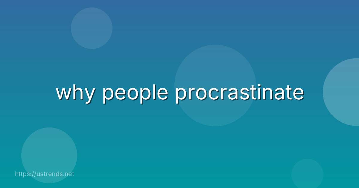 why people procrastinate