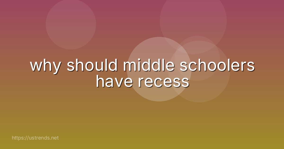 why should middle schoolers have recess