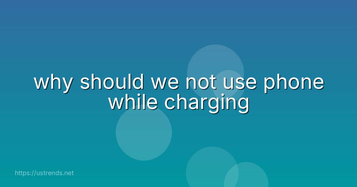 why should we not use phone while charging