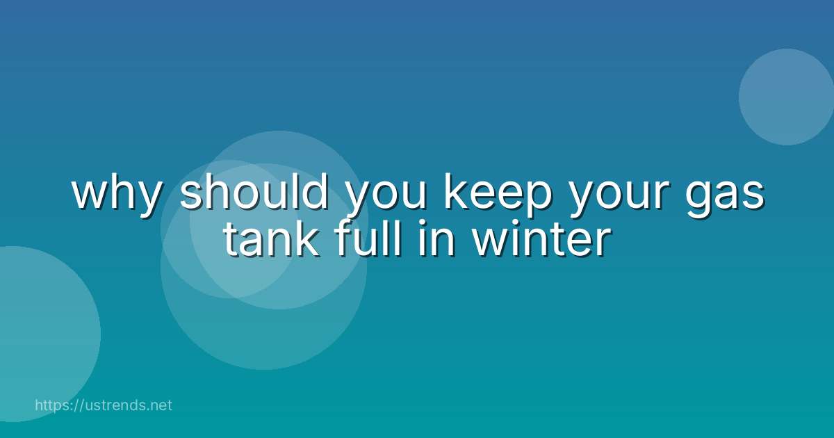 why should you keep your gas tank full in winter