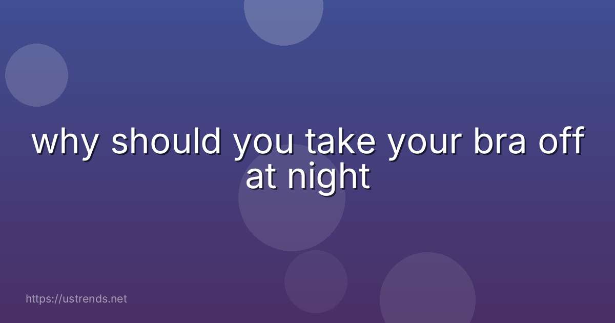 why should you take your bra off at night