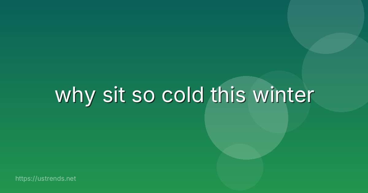 why sit so cold this winter