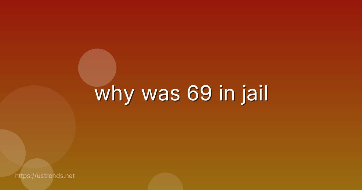 why was 69 in jail