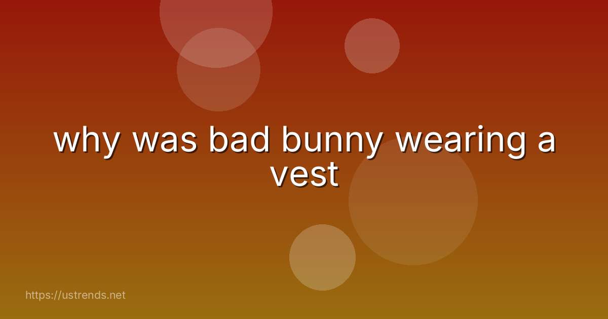 why was bad bunny wearing a vest