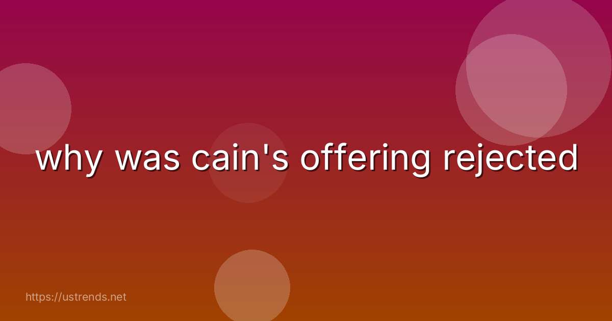 why was cain's offering rejected