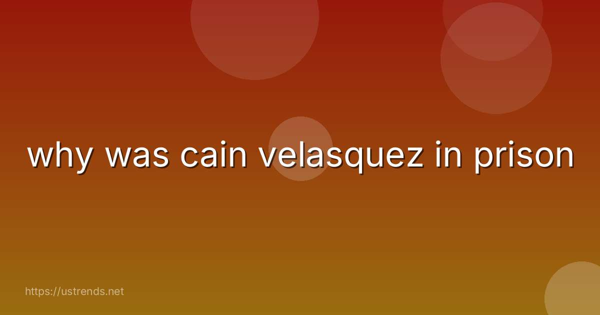 why was cain velasquez in prison