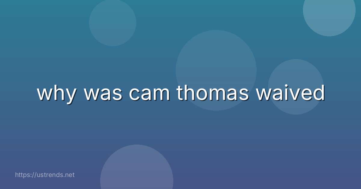 why was cam thomas waived