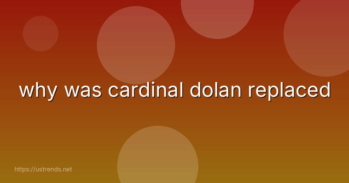 why was cardinal dolan replaced