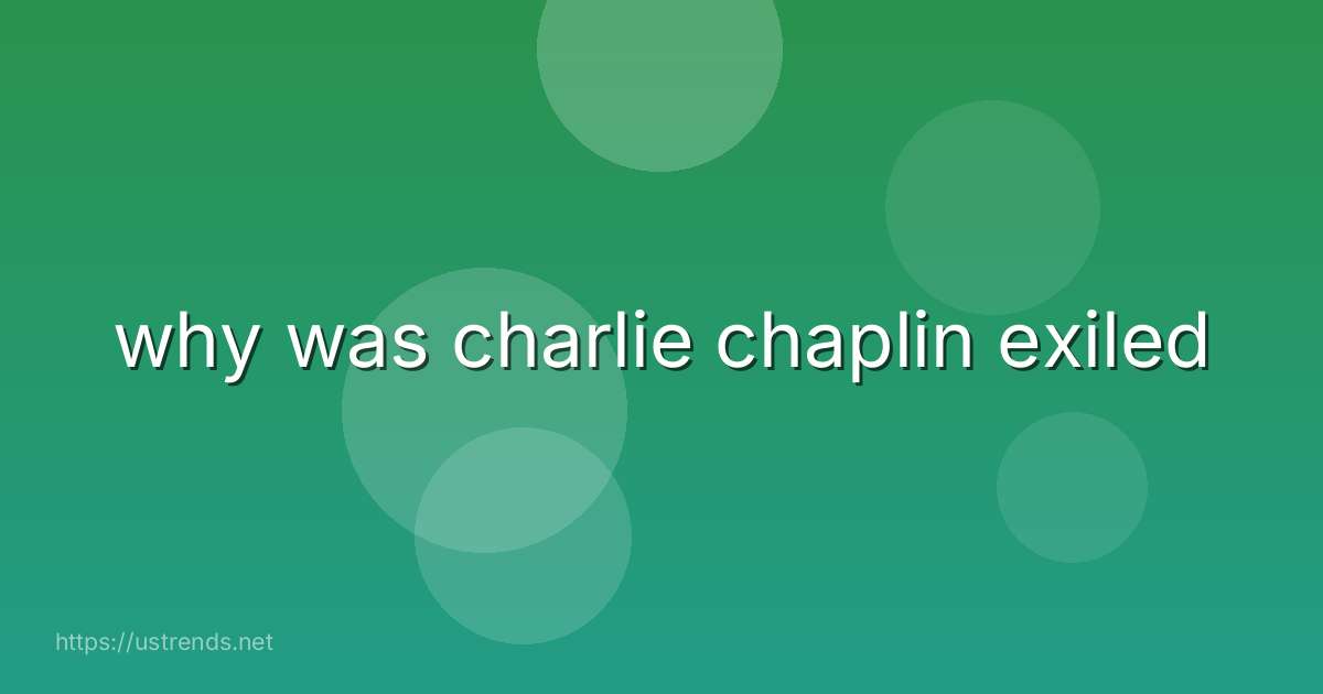why was charlie chaplin exiled