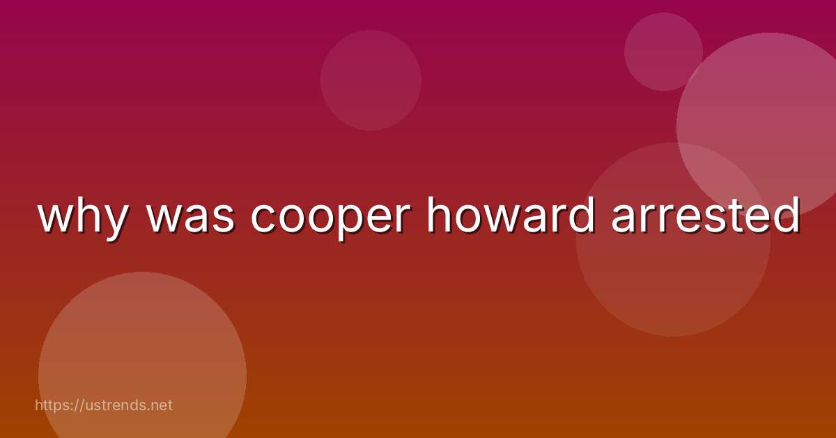 why was cooper howard arrested