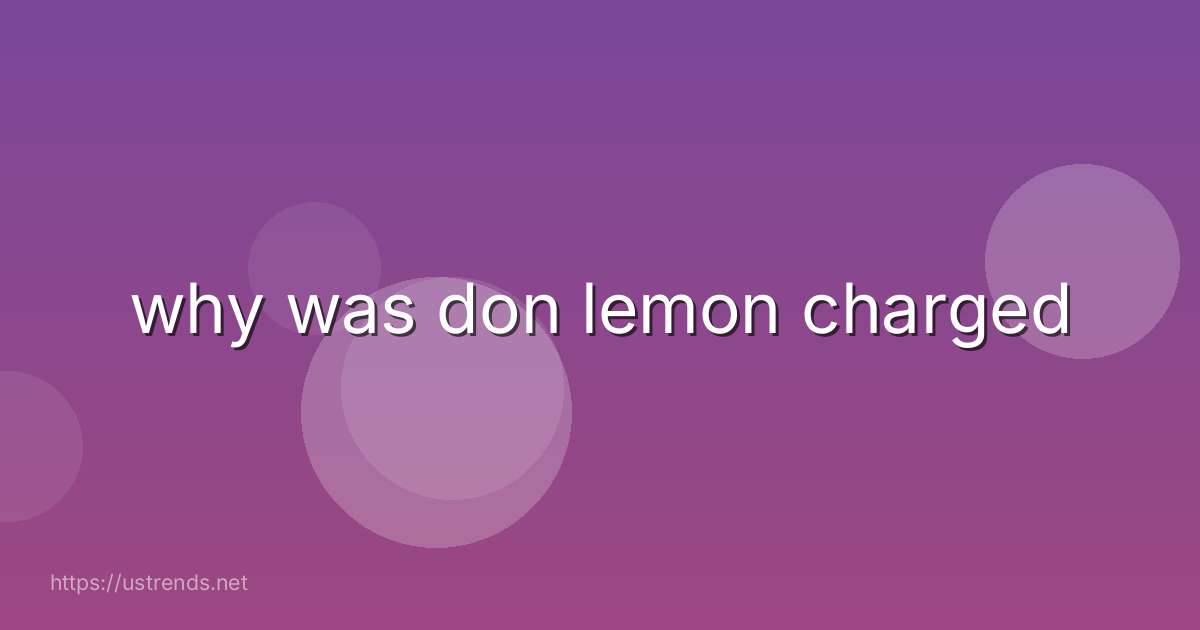 why was don lemon charged