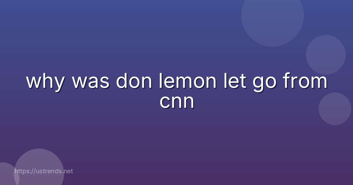 why was don lemon let go from cnn