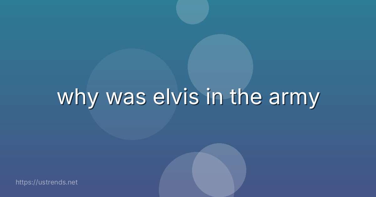 why was elvis in the army