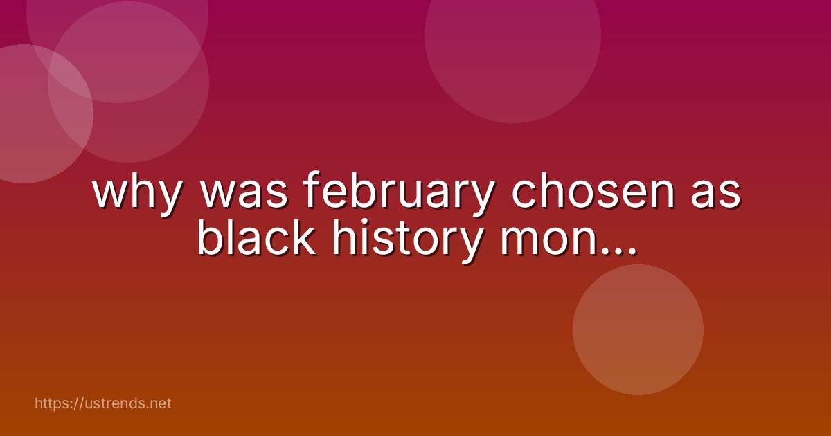 why was february chosen as black history mon...