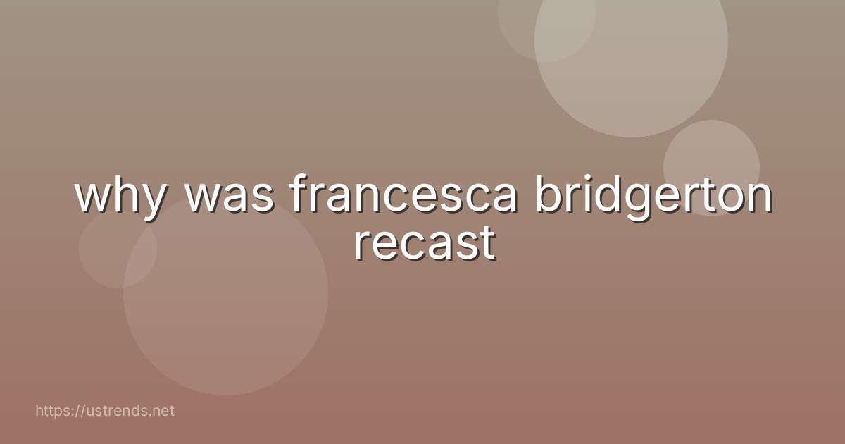 why was francesca bridgerton recast