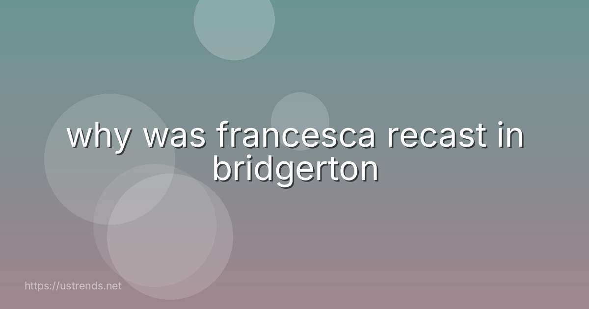 why was francesca recast in bridgerton