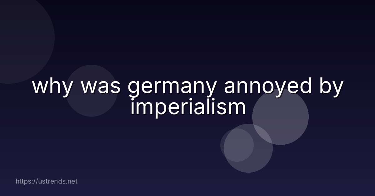 why was germany annoyed by imperialism