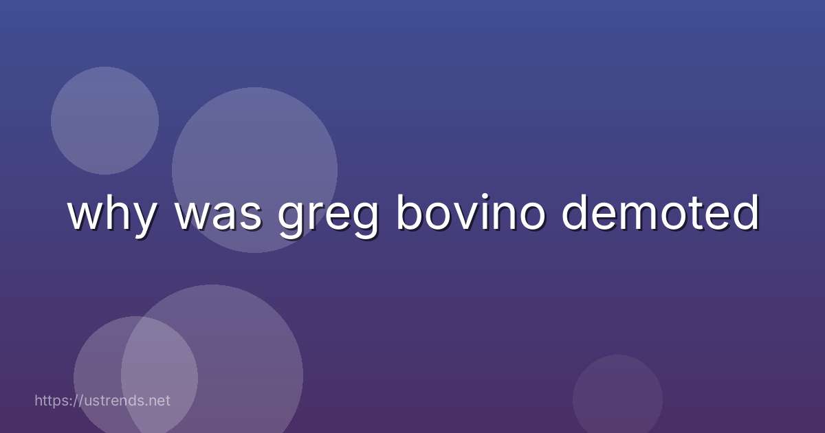 why was greg bovino demoted