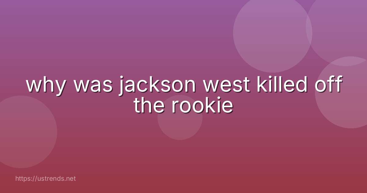why was jackson west killed off the rookie
