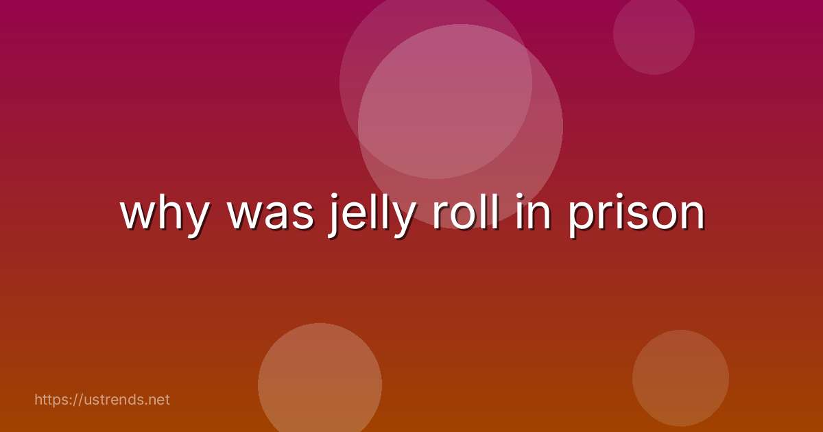 why was jelly roll in prison
